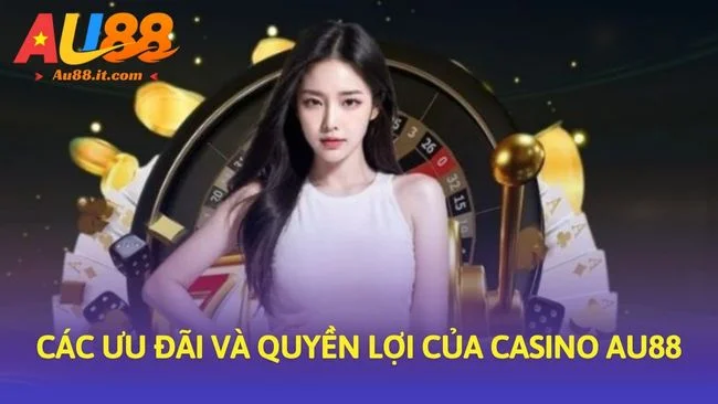 Các ưu đãi và quyền lợi của Casino Au88