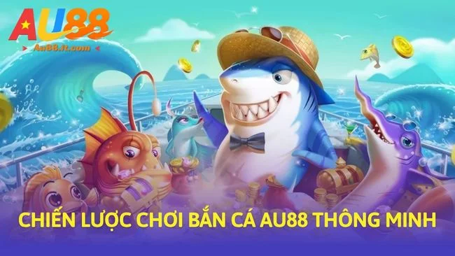 Chiến lược chơi Bắn cá Au88 thông minh